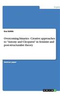 Overcoming binaries - Creative approaches to Antony and Cleopatra in feminist and post-structuralist theory