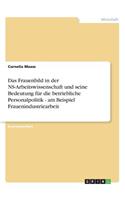 Das Frauenbild in der NS-Arbeitswissenschaft und seine Bedeutung für die betriebliche Personalpolitik - am Beispiel Frauenindustriearbeit