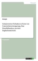Schulaversives Verhalten in Form von Unterrichtsverweigerung. Eine Einzelfallanalyse aus dem Englischunterricht: (German)