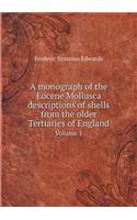 A Monograph of the Eocene Mollusca Descriptions of Shells from the Older Tertiaries of England Volume 1