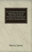 Das illustrirte Mississippithal: dargestellt in 80 nach der natur aufgenommenen ansichten vom wasserfalle zu St. Anthony an bis zum gulf von Mexico . (German Edition)
