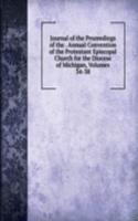 Journal of the Proceedings of the . Annual Convention of the Protestant Episcopal Church for the Diocese of Michigan, Volumes 34-38