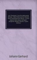 Loci Theologici: Cum Pro Adstruenda Veritate . Opus Praecilissimun Novem Tomis Comprehensum Denuo . Curavit Adjectis Notis Ipsius Gerhardi . Diligenter Notatis, Volume 7 (Latin Edition)