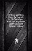 Irrthum Auf Allen Ecken; Ein Lustspiel In Funf Aufzugen. Nach Dem Englischen Des O. Goldsmith (German Edition)