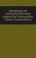 Abhandlungen Der Churfurstlich-Baierischen Akademie Der Wissenschaften, Volume 8 (German Edition)