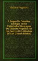 Propos Du Caractere Juridique Et Des Vicissitudes Historiques Du Droit De Propriete Sur Les Oeuvres De Litterature Et D'art (French Edition)