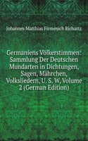 Germaniens Volkerstimmen: Sammlung Der Deutschen Mundarten in Dichtungen, Sagen, Mahrchen, Volksliedern, U. S. W, Volume 2 (German Edition)