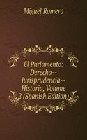 El Parlamento: Derecho--Jurisprudencia--Historia, Volume 2 (Spanish Edition)