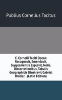 C. Cornelii Taciti Opera: Recognovit, Emendavit, Supplementis Explevit, Notis, Dissertationibus, Tabulis Geographicis Illustravit Gabriel Brotier. . (Latin Edition)