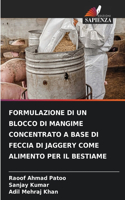 Formulazione Di Un Blocco Di Mangime Concentrato a Base Di Feccia Di Jaggery Come Alimento Per Il Bestiame