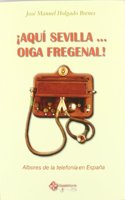 Aqui Sevilla... oiga Fregenal : historia del primer telefono en Espana