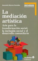 La mediacion artistica: Arte para la transformacion social, la inclusion social y el trabajo comunitario