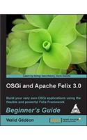 OSGi and Apache Felix 3.0 Beginner's Guide: Build your very OSGi applications using the flexible and poerful Felix Framework