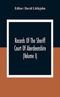 Records Of The Sheriff Court Of Aberdeenshire (Volume I)