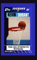 The Journey of Kevin Durant: Triumph, Legacy, and Inspiration in the NBA (A Biography)