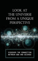 Look At The Universe From A Unique Perspective: Discover The Connection Between God And Science: Competing Theories