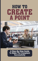 How To Create A Point: A Step-By-Step Guide To Make The Complaint Successfully: Guide To Making A Point