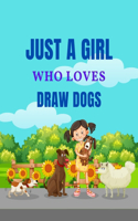 Just a Girl Who Loves Draw Dogs