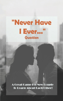 "Never Have I Ever..." Questions: A Great Game For New Couple To Learn About Each Other!: Or Happily Married