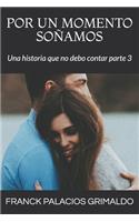 Por un momento soñamos: una historia que no debo contar parte 3(3 Una Historia Que No Debo Contar)