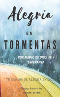 Alegría En Tormentas: Tu Camino de Alegría en Dios