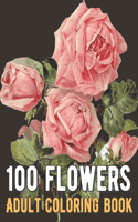 100 Flowers Coloring Book: An Adult Coloring Book with Bouquets, Wreaths, Swirls, Patterns, Decorations, Inspirational Designs, and Much More!