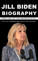 Jill Biden Biography: First Lady of The United States The Life Lessons and Rules for Success