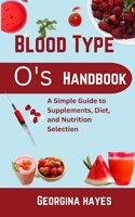 Blood Type O's Handbook: A Simple Guide to Supplements, Diet, and Nutrition Selection(1 Blood Type Wellness Series: Personalized Guides and Nutritious Cookbooks for Your Blood Types and O)