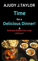 Time for a Delicious Dinner: A Delicious Dishes from Judy J.Kitchen"