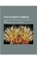 The Student's Gibbon; The History of the Decline and Fall of the Roman Empire