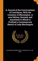 A Journal of the Conversations of Lord Byron, With the Countess of Blessington. A new Edition, Revised, and Annotated to Which is Prefixed a Contemporary Sketch of Lady Blessington