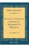 ï¿½tude Du Dialecte Chypriote Moderne Et Mï¿½diï¿½val (Classic Reprint)