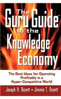 The Guru Guide to the Knowledge Economy: The Best Ideas for Operating Profitably in a Hyper-Competitive World