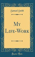 My Life-Work (Classic Reprint)