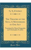 The Theatre of the Soul; A Monodrama in One Act: Translated by Marie Potapenko and Christopher St. John (Classic Reprint)