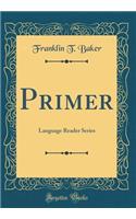 Primer: Language Reader Series (Classic Reprint): Language Reader Series (Classic Reprint)