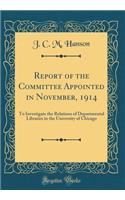 Report of the Committee Appointed in November, 1914: To Investigate the Relations of Departmental Libraries in the University of Chicago (Classic Reprint)