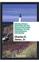 Biographical Sketches of the Delegates from Georgia to the Continental Congress