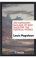 The Napoleon Ballads, by Bon Gaultier. The Poetical Works