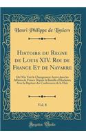 Histoire du Regne de Louis XIV. Roi de France Et de Navarre, Vol. 8: Où l'On Voit le Changement Arrivé dans les Affaires de France Depuis la Bataille d'Hochstet; Avec la Rupture des Conferences de la Haïe (Classic Reprint)