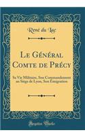 Le Général Comte de Précy: Sa Vie Militaire, Son Commandement au Siège de Lyon, Son Émigration (Classic Reprint)