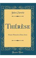 ThÃ©rÃ¨se: Drame Musical En Deux Actes (Classic Reprint)