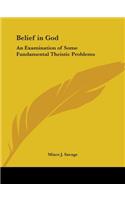Belief in God: An Examination of Some Fundamental Theistic Problems