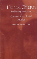 Haunted Children: Rethinking Medication of Common Psychological Disorders(SUNY series in Transpersonal and Humanistic Psychology)
