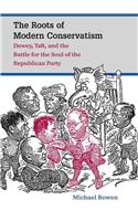 The Roots of Modern Conservatism: Dewey, Taft, and the Battle for the Soul of the Republican Party