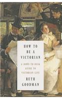 How to Be a Victorian: A Dawn-To-Dusk Guide to Victorian Life