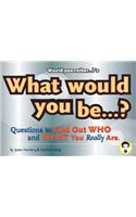 Would You Rather...?'S What Would You Be?