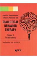 Acquiring Competency and Achieving Proficiency with Dialectical Behavior Therapy, Volume II: The Worksheets