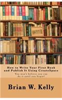 How to Write Your First Book and Publish It Using CreateSpace