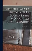 Apuntes Para La Historía De La Guerra Entre México Y Los Estados-Unidos